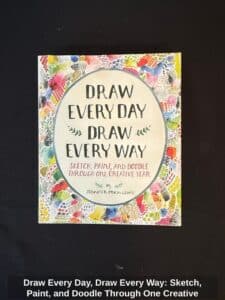 Draw-Every-Day-Draw-Every-Way-Sketch-Paint-and-Doodle-Through-One-Creative-Year-by-Jennifer-Orkin-Lewis