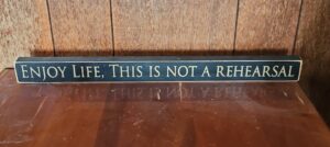 Enjoy-Life-This-Is-Not-A-Rehearsal-Wood-Sign