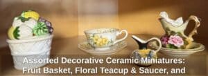 Assorted-Decorative-Ceramic-Miniatures-Fruit-Basket-Floral-Teacup-Saucer-and-Mythical-Creature-Pitcher