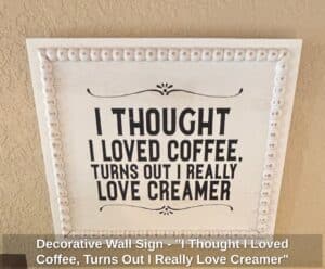 Decorative-Wall-Sign-I-Thought-I-Loved-Coffee-Turns-Out-I-Really-Love-Creamer